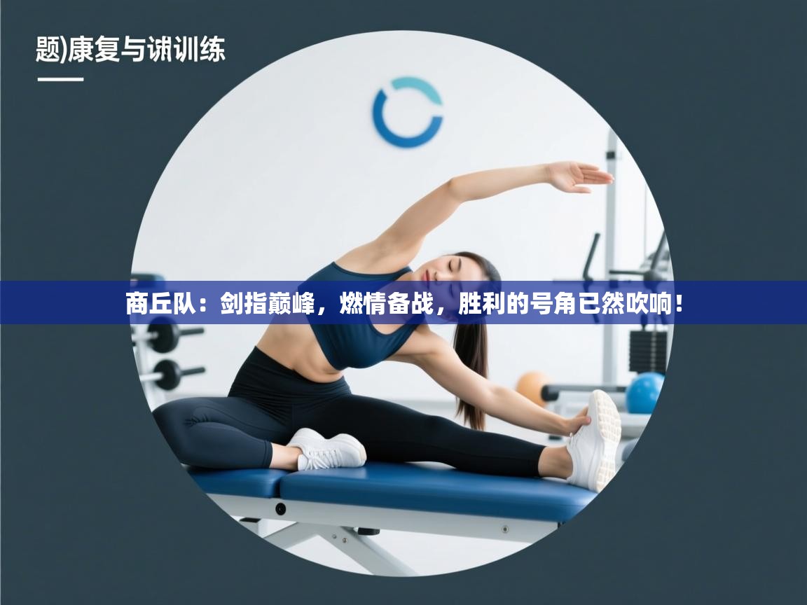 商丘队：剑指巅峰，燃情备战，胜利的号角已然吹响！  第1张