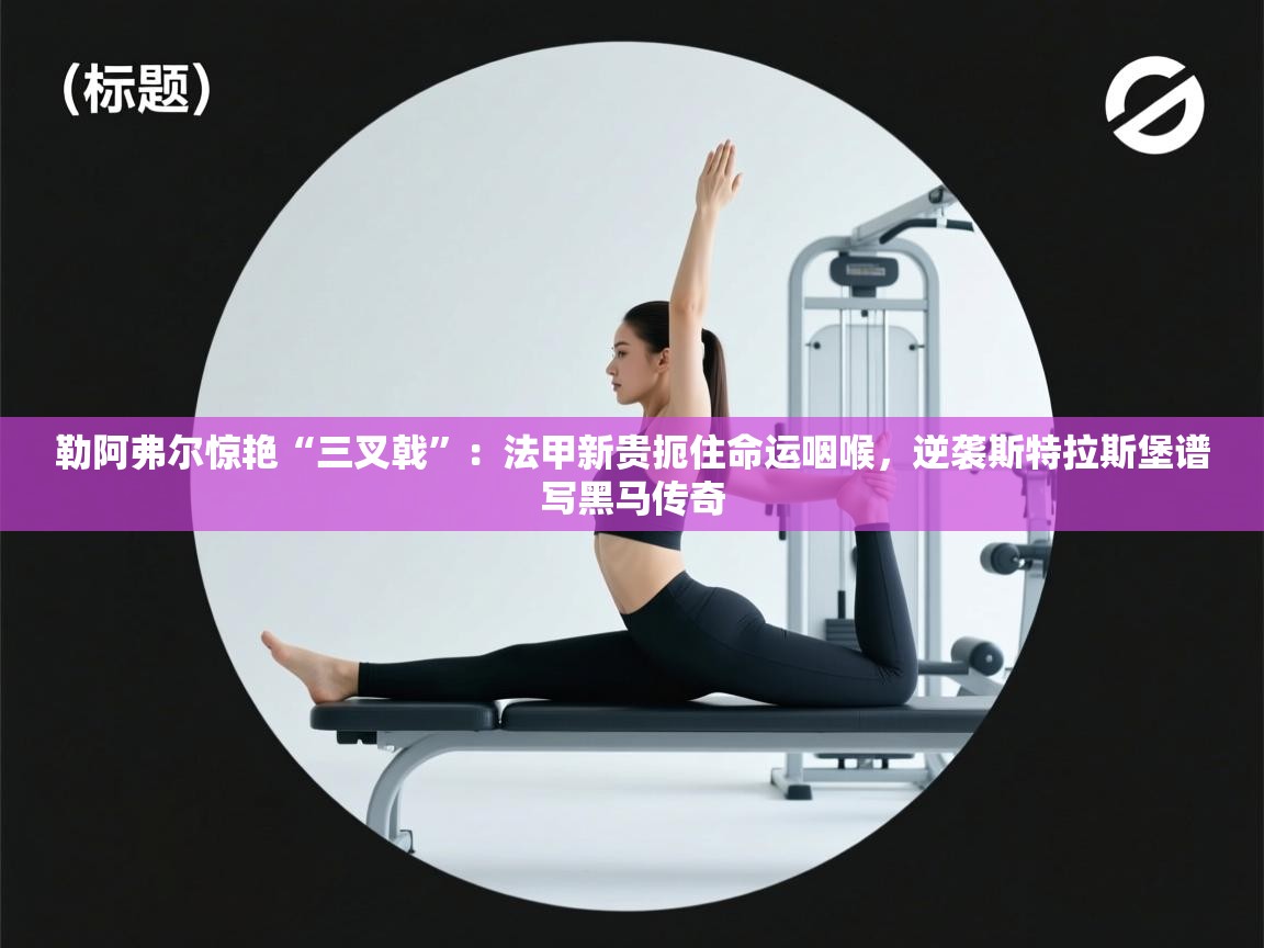 勒阿弗尔惊艳“三叉戟”：法甲新贵扼住命运咽喉，逆袭斯特拉斯堡谱写黑马传奇  第2张