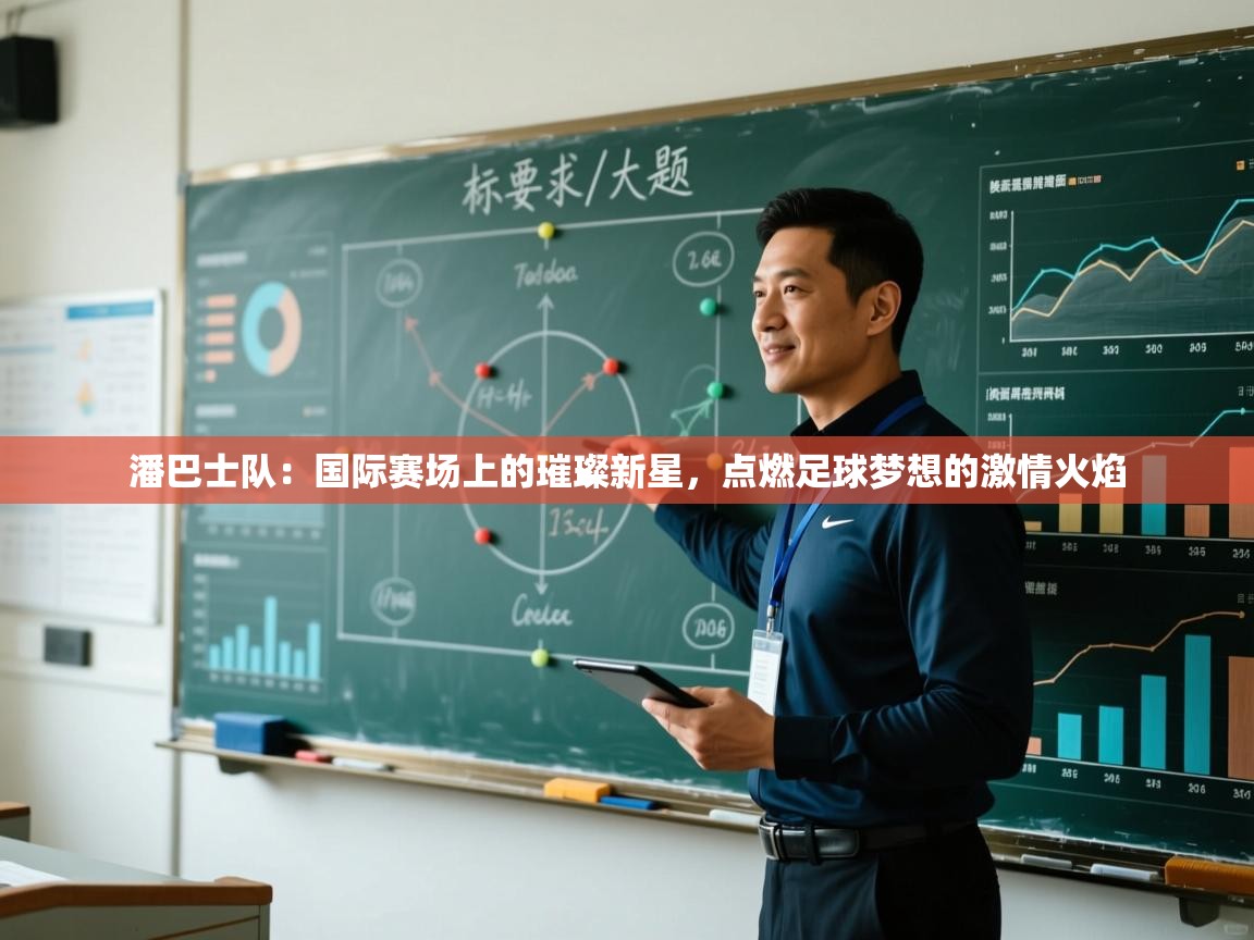 潘巴士队：国际赛场上的璀璨新星，点燃足球梦想的激情火焰